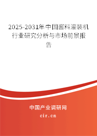 2025-2031年中國醬料灌裝機(jī)行業(yè)研究分析與市場前景報告