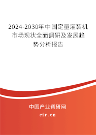 2024-2030年中國(guó)定量灌裝機(jī)市場(chǎng)現(xiàn)狀全面調(diào)研及發(fā)展趨勢(shì)分析報(bào)告