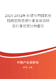 2025-2031年全球與中國氧化鋯精密陶瓷球行業(yè)發(fā)展調研及行業(yè)前景分析報告
