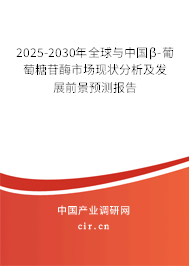 2025-2030年全球與中國β-葡萄糖苷酶市場現(xiàn)狀分析及發(fā)展前景預(yù)測報告