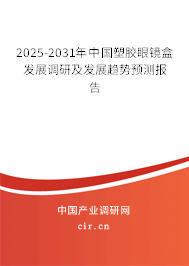 2025-2031年中國塑膠眼鏡盒發(fā)展調(diào)研及發(fā)展趨勢預(yù)測報告