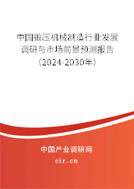 中國鍛壓機械制造行業(yè)發(fā)展調(diào)研與市場前景預(yù)測報告（2024-2030年）