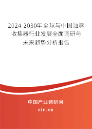 2024-2030年全球與中國油霧收集器行業(yè)發(fā)展全面調(diào)研與未來趨勢分析報告