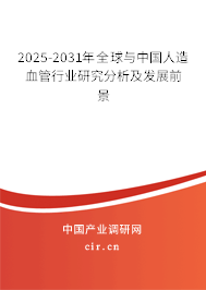 2025-2031年全球與中國人造血管行業(yè)研究分析及發(fā)展前景