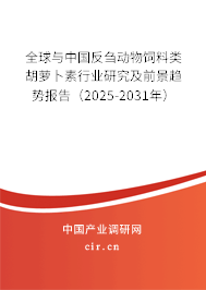 全球與中國(guó)反芻動(dòng)物飼料類胡蘿卜素行業(yè)研究及前景趨勢(shì)報(bào)告（2025-2031年）