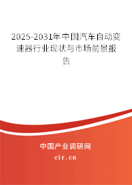 2025-2031年中國汽車自動(dòng)變速器行業(yè)現(xiàn)狀與市場(chǎng)前景報(bào)告