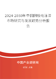 2024-2030年中國陰極電泳漆市場研究與發(fā)展趨勢分析報告