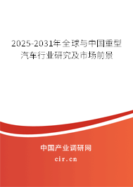2025-2031年全球與中國重型汽車行業(yè)研究及市場前景