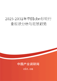 2025-2031年中國cbn砂輪行業(yè)現(xiàn)狀分析與前景趨勢