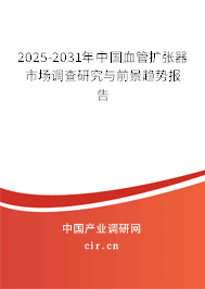 2025-2031年中國血管擴(kuò)張器市場調(diào)查研究與前景趨勢報(bào)告