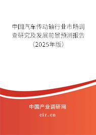 中國(guó)汽車(chē)傳動(dòng)軸行業(yè)市場(chǎng)調(diào)查研究及發(fā)展前景預(yù)測(cè)報(bào)告（2025年版）