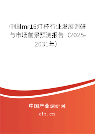 中國mr16燈杯行業(yè)發(fā)展調(diào)研與市場前景預(yù)測報告（2025-2031年）