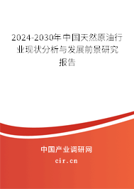 2024-2030年中國天然原油行業(yè)現(xiàn)狀分析與發(fā)展前景研究報告