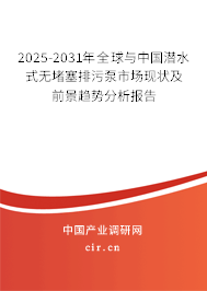 2025-2031年全球與中國潛水式無堵塞排污泵市場現(xiàn)狀及前景趨勢分析報告