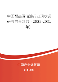 中國(guó)耐高溫油漆行業(yè)現(xiàn)狀調(diào)研與前景趨勢(shì)（2025-2031年）