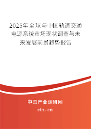 2025年全球與中國(guó)軌道交通電源系統(tǒng)市場(chǎng)現(xiàn)狀調(diào)查與未來(lái)發(fā)展前景趨勢(shì)報(bào)告