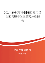 2024-2030年中國旅行社市場全面調(diào)研與發(fā)展趨勢分析報告