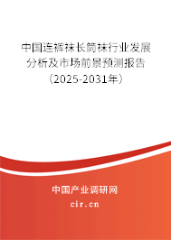 中國連褲襪長筒襪行業(yè)發(fā)展分析及市場前景預(yù)測報告（2025-2031年）