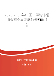 2025-2031年中國帶織物市場調(diào)查研究與發(fā)展前景預測報告