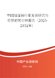 中國加濕器行業(yè)發(fā)展研究與前景趨勢分析報告（2025-2031年）