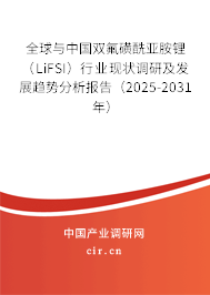 全球與中國(guó)雙氟磺酰亞胺鋰（LiFSI）行業(yè)現(xiàn)狀調(diào)研及發(fā)展趨勢(shì)分析報(bào)告（2025-2031年）