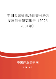 中國(guó)金屬桶市場(chǎng)調(diào)查分析及發(fā)展前景研究報(bào)告（2025-2031年）