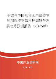 全球與中國給排水用薄壁不銹鋼焊接鋼管市場(chǎng)調(diào)研與發(fā)展趨勢(shì)預(yù)測(cè)報(bào)告（2025年）