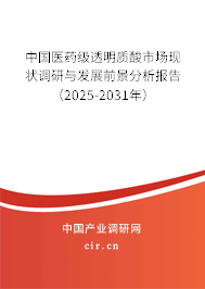 中國醫(yī)藥級透明質(zhì)酸市場現(xiàn)狀調(diào)研與發(fā)展前景分析報(bào)告（2025-2031年）