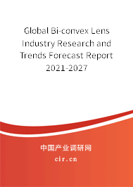 Global Bi-convex Lens Industry Research and Trends Forecast Report 2021-2027