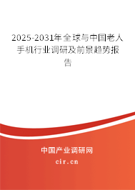 2025-2031年全球與中國老人手機(jī)行業(yè)調(diào)研及前景趨勢(shì)報(bào)告