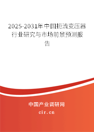 2025-2031年中國(guó)扼流變壓器行業(yè)研究與市場(chǎng)前景預(yù)測(cè)報(bào)告