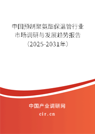 中國預制聚氨酯保溫管行業(yè)市場調研與發(fā)展趨勢報告（2025-2031年）